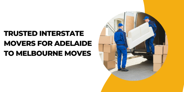 Bridging the Miles: Trusted Interstate Movers for Adelaide to Melbourne Moves