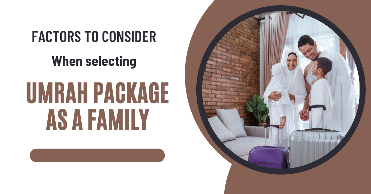Factors to consider when selecting an Umrah package as a family
