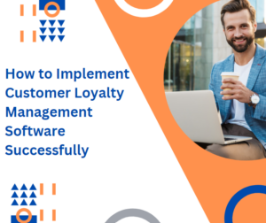 Unlocking Success: A Comprehensive Guide on How to Implement Customer Loyalty Management Software Successfully
