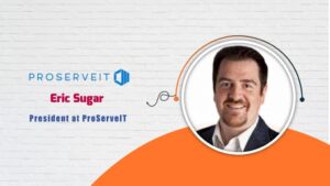 Eric Sugar, President at ProServeIT – AI-Tech Interview