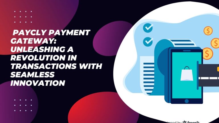 PayCly Payment Gateway: Unleashing a Revolution in Transactions with Seamless Innovation
