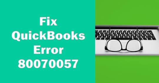“The Most Common QuickBooks Error 80070057 and How to Fix It”
